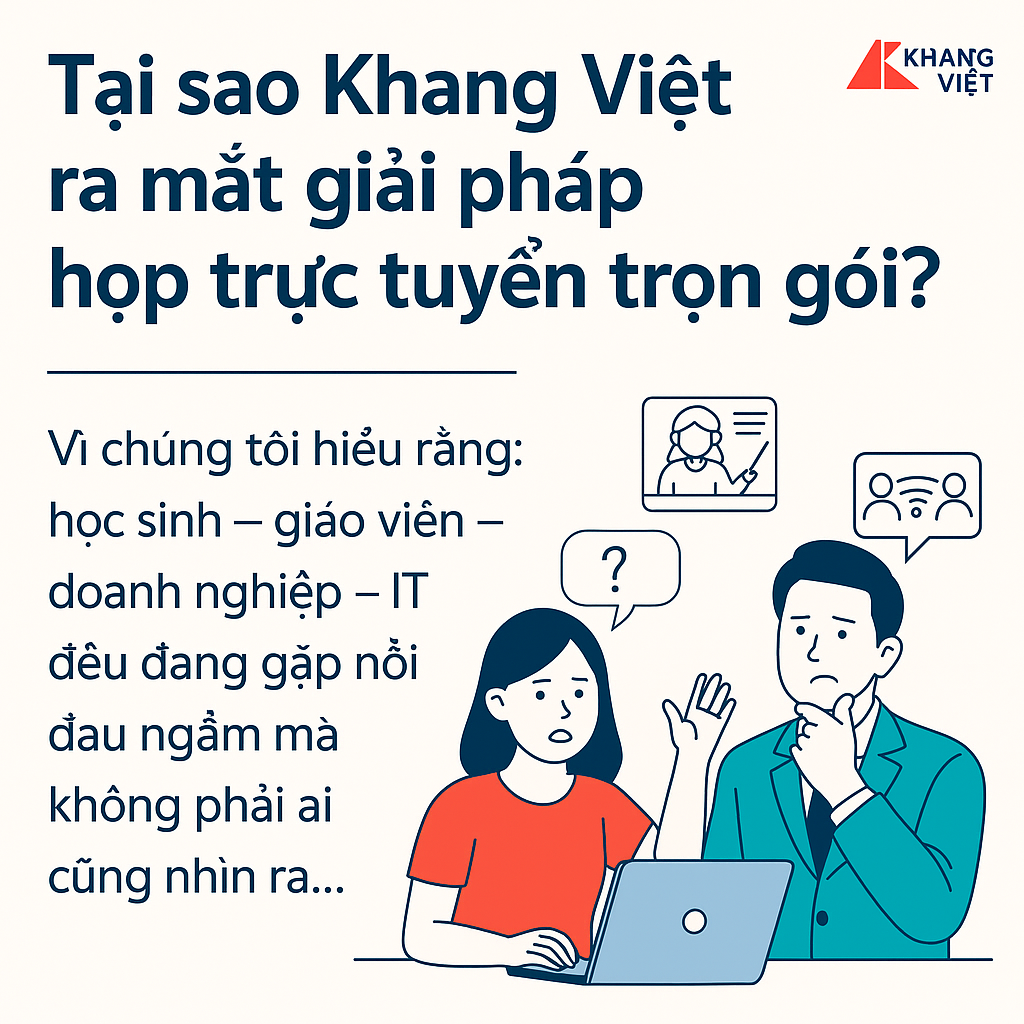TẠI SAO KHANG VIỆT RA MẮT GIẢI PHÁP HỌP TRỰC TUYẾN TRỌN GÓI?